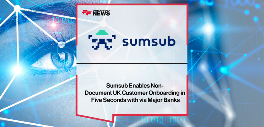 Sumsub enables non-document UK customer onboarding in five seconds with via major banks